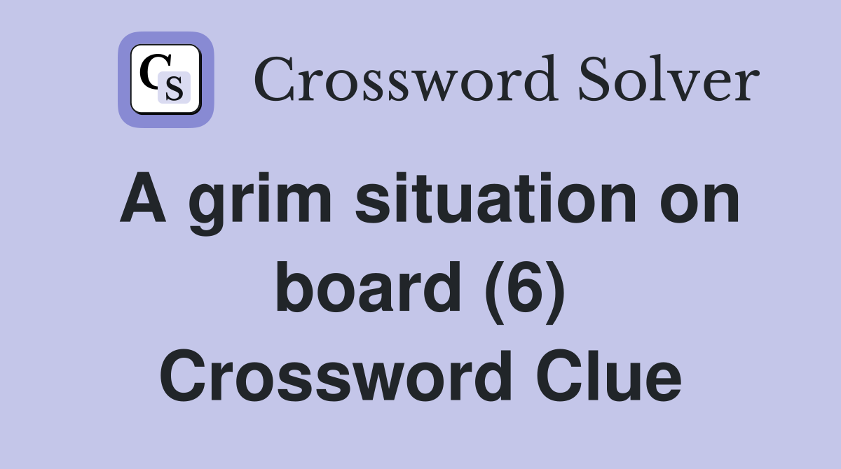 A grim situation on board (6) Crossword Clue Answers Crossword Solver